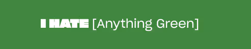 Green Background with white type saying "I Hate [Anything Green]" in the center