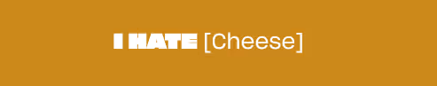 Mustard yellow Background with white type saying "I Hate [Cheese]" in the center